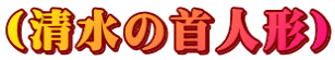 （清水の首人形）